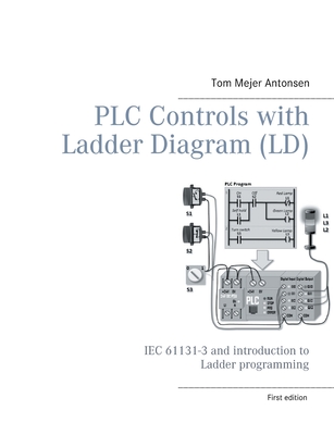 PLC Controls with Ladder Diagram (LD), Monochrome: IEC 61131-3 and introduction to Ladder programming - Antonsen, Tom Mejer