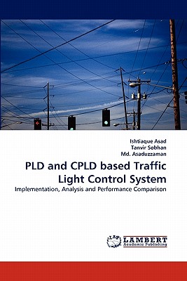 Pld and Cpld Based Traffic Light Control System - Asad, Ishtiaque, and Sobhan, Tanvir, and Asaduzzaman, MD