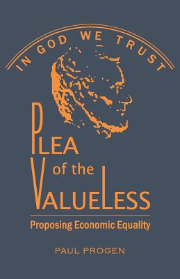 Plea of the Valueless: Proposing Economic Equality - Progen, Paul, and Lyons, Barry (Editor)