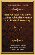 Pleas For Peace And Union Against Political Intolerance And Sectional Animosity: Speeches (1876)