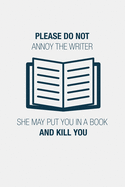 Please Do Not Annoy The Writer She May Put You In A Book And Kill You: Funny Writing Notebook Journal For Fiction Authors Novel Writers Memo Book Gift For Literature Teachers, Majors And Students Writers Notes Book Lovers Journal