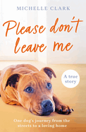 Please Don't Leave Me: The heartbreaking journey of one man and his dog
