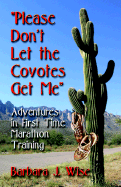 Please Don't Let the Coyotes: Adventures in First Time Marathon Training - Wise, Barbara