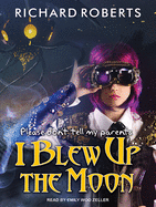 Please Don't Tell My Parents I Blew Up the Moon