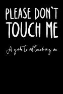 Please Don't Touch Me a Guide To Not Touching Me: Blank Lined Notebook for Writing/120 pages/ 6"x9"