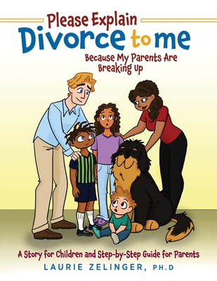 Please Explain Divorce to Me!: Because My Parents Are Breaking Up--A Story for Children and Step-by-Step Guide for Parents - Zelinger, Laurie