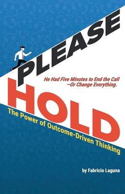 Please Hold: The Power of Outcome-Driven Thinking - Laguna, Fabricio
