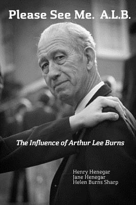 Please See Me. A.L.B.: The Influence of Arthur Lee Burns - Henegar, Jane (Editor), and Sharp, Helen Burns, and Henegar, Henry