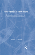 Please Select Your Gender: From the Invention of Hysteria to the Democratizing of Transgenderism