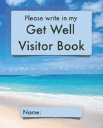 Please write in my Get Well Visitor Book: Beach cover - Visitor record and log for hospital patients who are not yet able to welcome visitors, or who are too sleepy to remember visits