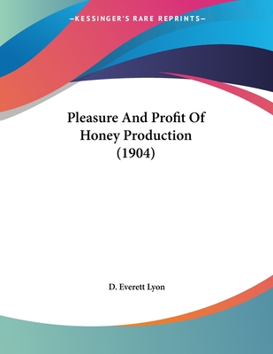 Pleasure and Profit of Honey Production (1904) - Lyon, D Everett