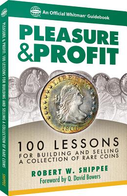Pleasure & Profit: 100 Lessons for Building and Selling a Coin Collection - Shipee, Robert W, and Bowers, Q David (Foreword by), and Shippee, Robert W