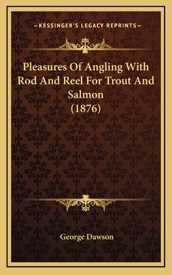 Pleasures of Angling with Rod and Reel for Trout and Salmon (1876) - Dawson, George