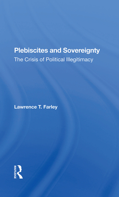 Plebiscites And Sovereignty: The Crisis Of Political Illegitimacy - Farley, Lawrence T