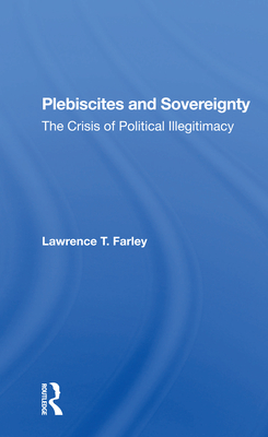 Plebiscites And Sovereignty: The Crisis Of Political Illegitimacy - Farley, Lawrence T