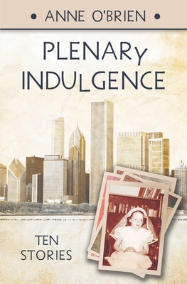 Plenary Indulgence: Ten Stories - O'Brien, Anne
