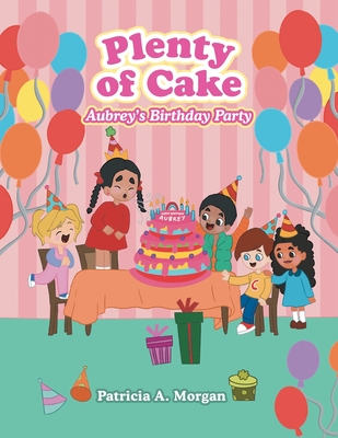 Plenty of Cake: Aubrey's Birthday Party - Morgan, Patricia A