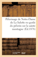 Plerinage de Notre-Dame de la Salette Ou Guide Du Plerin Sur La Sainte Montagne