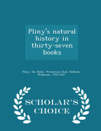 Pliny's Natural History. in Thirty-Seven Books - Scholar's Choice Edition