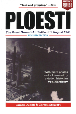 Ploesti: The Great Ground-Air Battle of 1 August 1943, Revised Edition - Dugan, James, and Stewart, Carroll