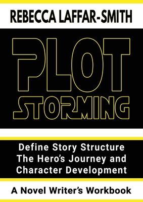Plot Storming Workbook: Define Story Structure, The Hero's Journey, And Character Development - Laffar-Smith, Rebecca