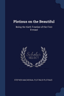 Plotinus on the Beautiful: Being the Sixth Treatise of the First Ennead