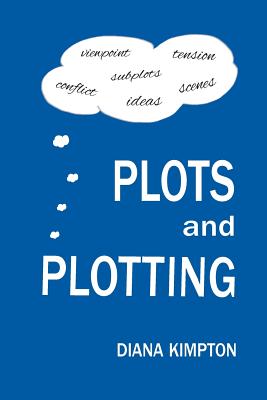 Plots and Plotting: How to create stories that work - Kimpton, Diana