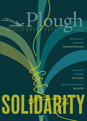 Plough Quarterly No. 25 - Solidarity - Gurney, James, and Katongole, Emmanuel, and Sacks, Rabbi Jonathan