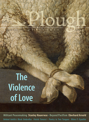 Plough Quarterly No. 27 - The Violence of Love - Barr, Anthony M, and Olmstead, Gracy, and Hauerwas, Stanley