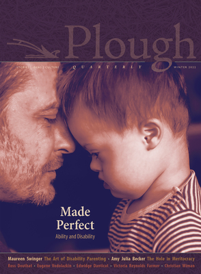 Plough Quarterly No. 30 - Made Perfect: Ability and Disability - McCully Brown, Molly, and Reynolds Farmer, Victoria, and Danticat, Edwidge