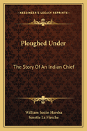 Ploughed Under: The Story of an Indian Chief