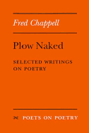 Plow Naked: Selected Writings on Poetry
