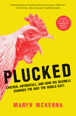 Plucked: Chicken, Antibiotics, and How Big Business Changed the Way the World Eats - McKenna, Maryn