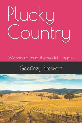 Plucky Country: We should lead the world ... again - Stewart, Geoffrey