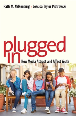 Plugged in: How Media Attract and Affect Youth - Valkenburg, Patti M, and Piotrowski, Jessica Taylor