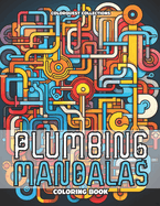 Plumbing Mandalas Coloring Book: Twists and Turns in Artistic Design