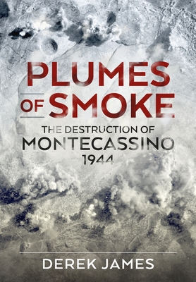 Plumes of Smoke: The Destruction of Montecassino 1944 - James, Derek