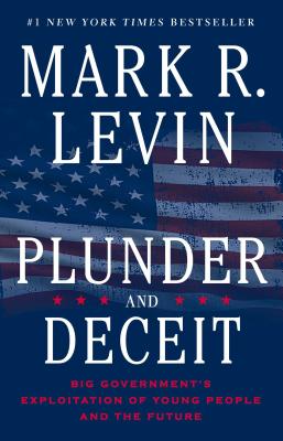 Plunder and Deceit: Big Government's Exploitation of Young People and the Future - Levin, Mark R