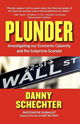 Plunder: Investigating Our Economic Calamity and the Subprime Scandal - Schechter, Danny, and Manning, Robert (Preface by)