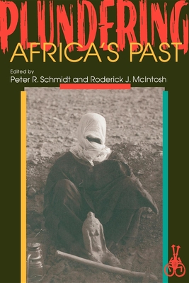 Plundering Africa's Past - Schmidt, Peter R (Editor), and McIntosh, Roderick J (Editor)