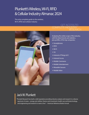 Plunkett's Wireless, Wi-Fi, RFID & Cellular Industry Almanac 2024: Wireless, Wi-Fi, RFID & Cellular Industry Market Research, Statistics, Trends and Leading Companies - Plunkett, Jack W