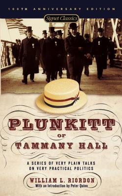 Plunkitt of Tammany Hall: A Series of Very Plain Talks on Very Practical Politics - Riordan, William L, and Quinn, Peter (Introduction by)