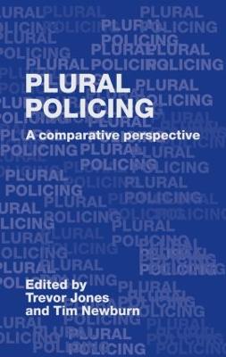 Plural Policing: A Comparative Perspective - Jones, Trevor (Editor), and Newburn, Tim (Editor)