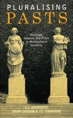 Pluralising Pasts: Heritage, Identity and Place in Multicultural Societies - Ashworth, G J, and Graham, Brian, and Tunbridge, J E