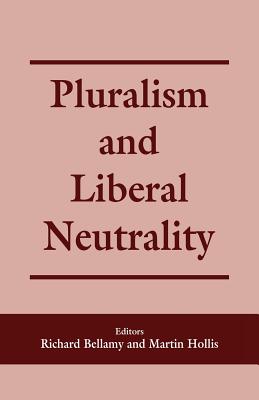 Pluralism and Liberal Neutrality - Bellamy, Richard (Editor), and Hollis, Martin (Editor)