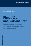 Pluralitat Und Rationalitat: Die Herausforderung Der Vernunft Durch Religiose Und Kulturelle Vielfalt Nach Nikolaus Cusanus