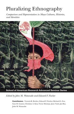 Pluralizing Ethnography: Comparison and Representation in Maya Cultures, Histories, and Identities - Watanabe, John M (Editor), and Fischer, Edward F (Editor)