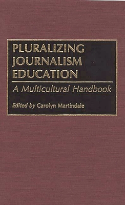 Pluralizing Journalism Education: A Multicultural Handbook - Martindale, Carolyn