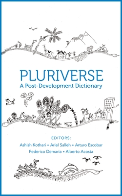 Pluriverse: A Post-Development Dictionary - Kothari, Ashish (Editor), and Salleh, Ariel (Editor), and Escobar, Arturo (Editor)