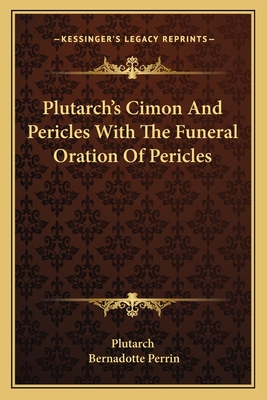 Plutarch's Cimon And Pericles With The Funeral Oration Of Pericles - Plutarch, and Perrin, Bernadotte (Introduction by)